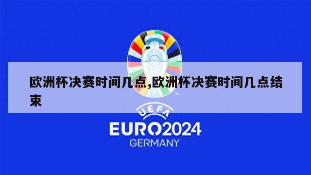 欧洲杯决赛时间几点,欧洲杯决赛时间几点结束