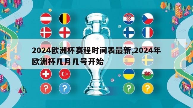 2024欧洲杯赛程时间表最新,2024年欧洲杯几月几号开始