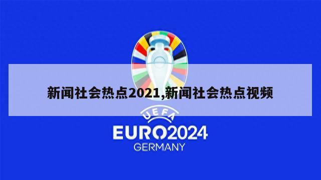 新闻社会热点2021,新闻社会热点视频