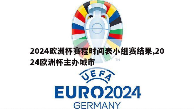 2024欧洲杯赛程时间表小组赛结果,2024欧洲杯主办城市