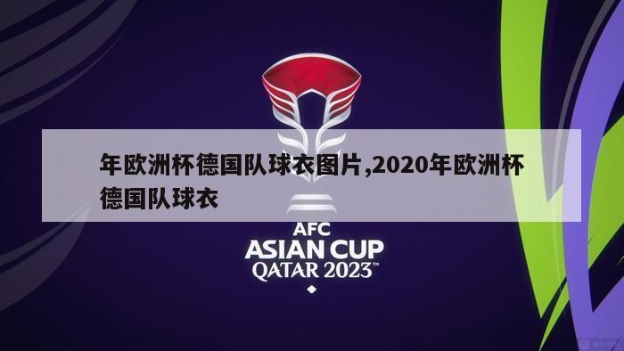 年欧洲杯德国队球衣图片,2020年欧洲杯德国队球衣