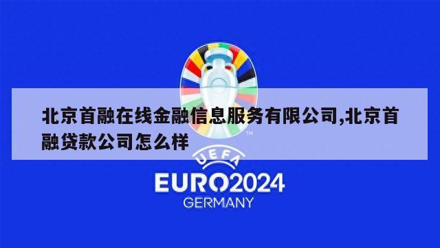 北京首融在线金融信息服务有限公司,北京首融贷款公司怎么样