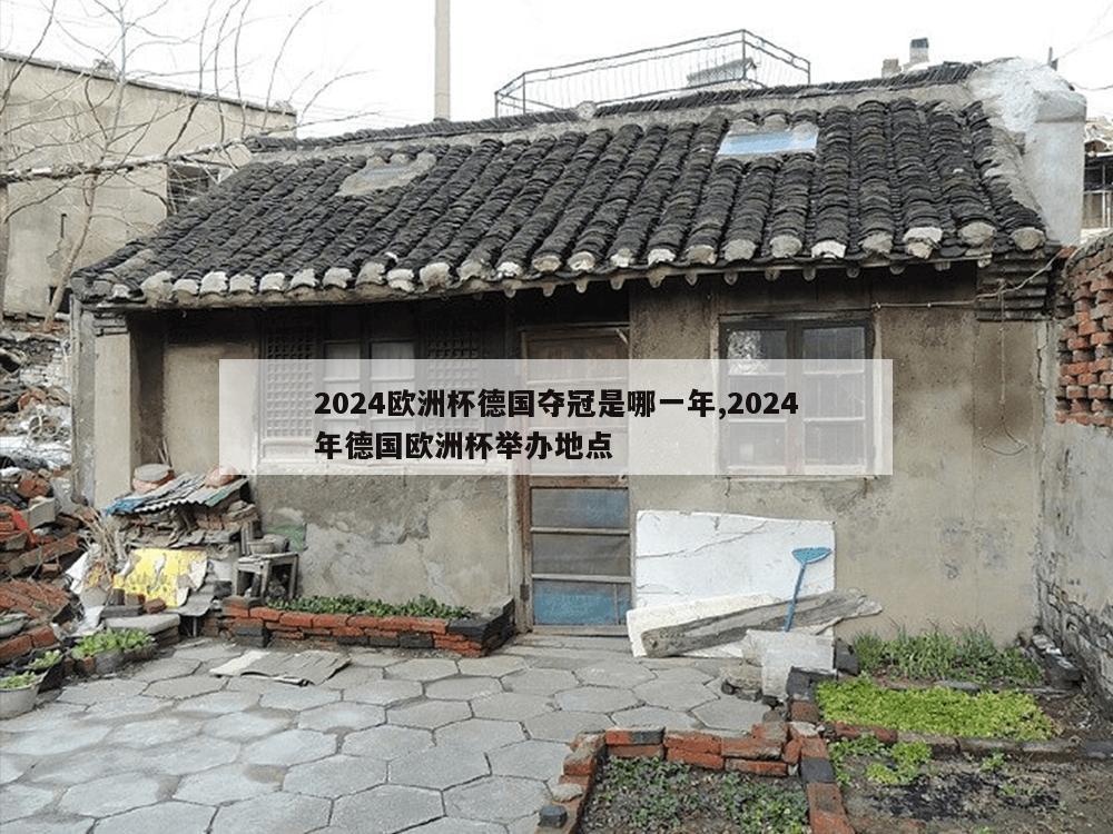 2024欧洲杯德国夺冠是哪一年,2024年德国欧洲杯举办地点